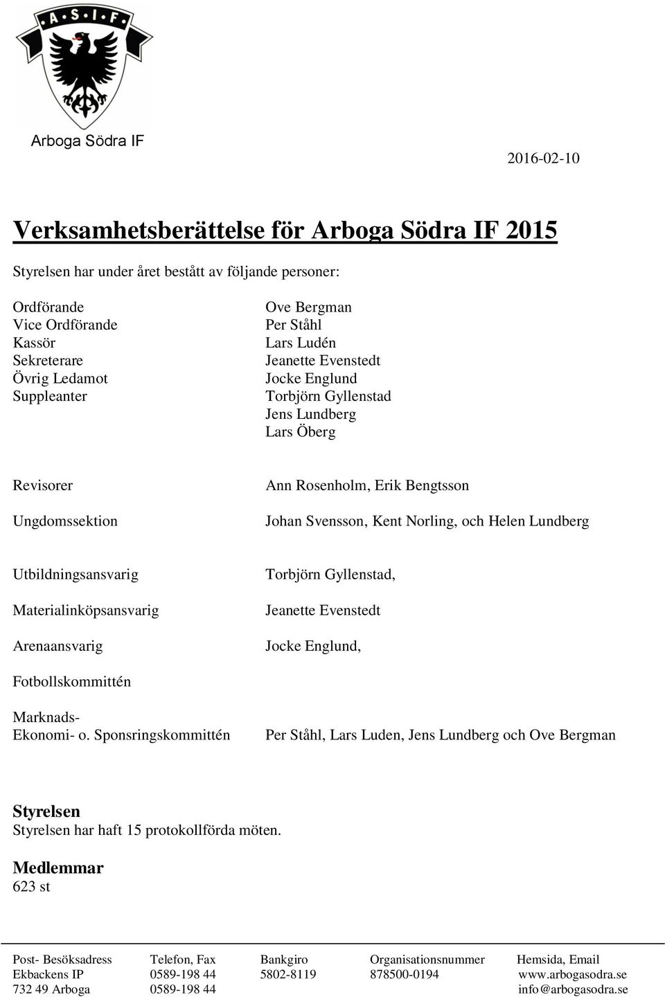 Norling, och Helen Lundberg Utbildningsansvarig Materialinköpsansvarig Arenaansvarig Torbjörn Gyllenstad, Jeanette Evenstedt Jocke Englund, Fotbollskommittén Marknads- Ekonomi- o.