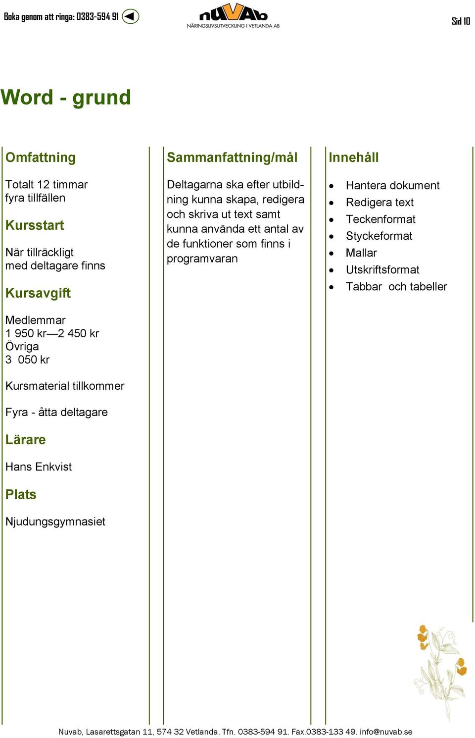 ut text samt kunna använda ett antal av de funktioner som finns i programvaran Hantera dokument Redigera text Teckenformat
