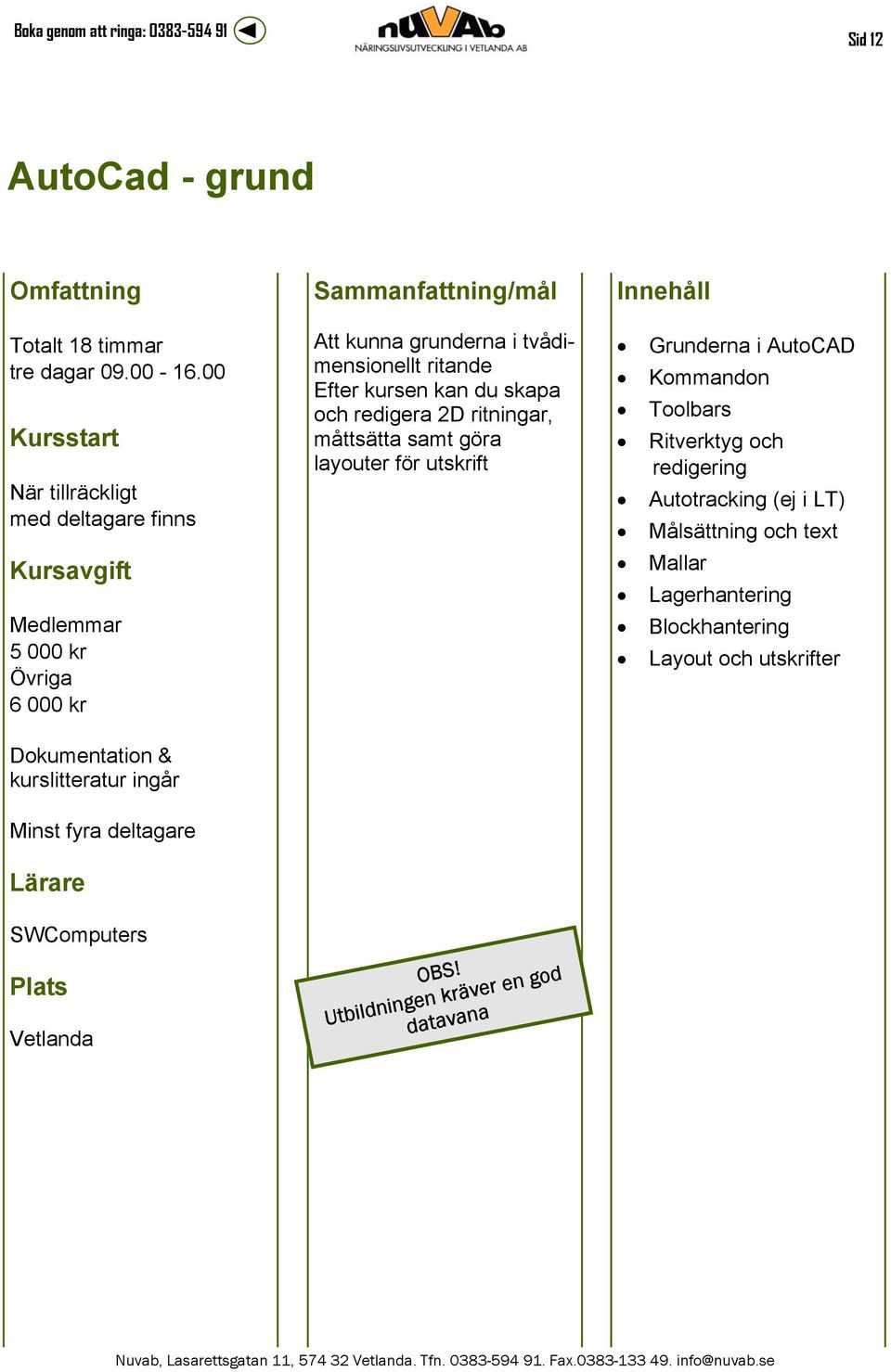 du skapa och redigera 2D ritningar, måttsätta samt göra layouter för utskrift OBS!