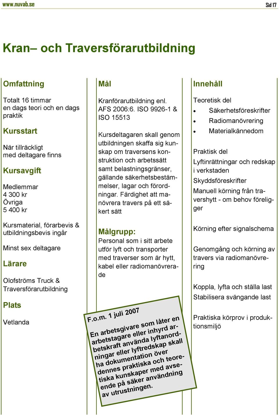 Traversförarutbildning Mål Kranförarutbildning enl. AFS 2006:6.