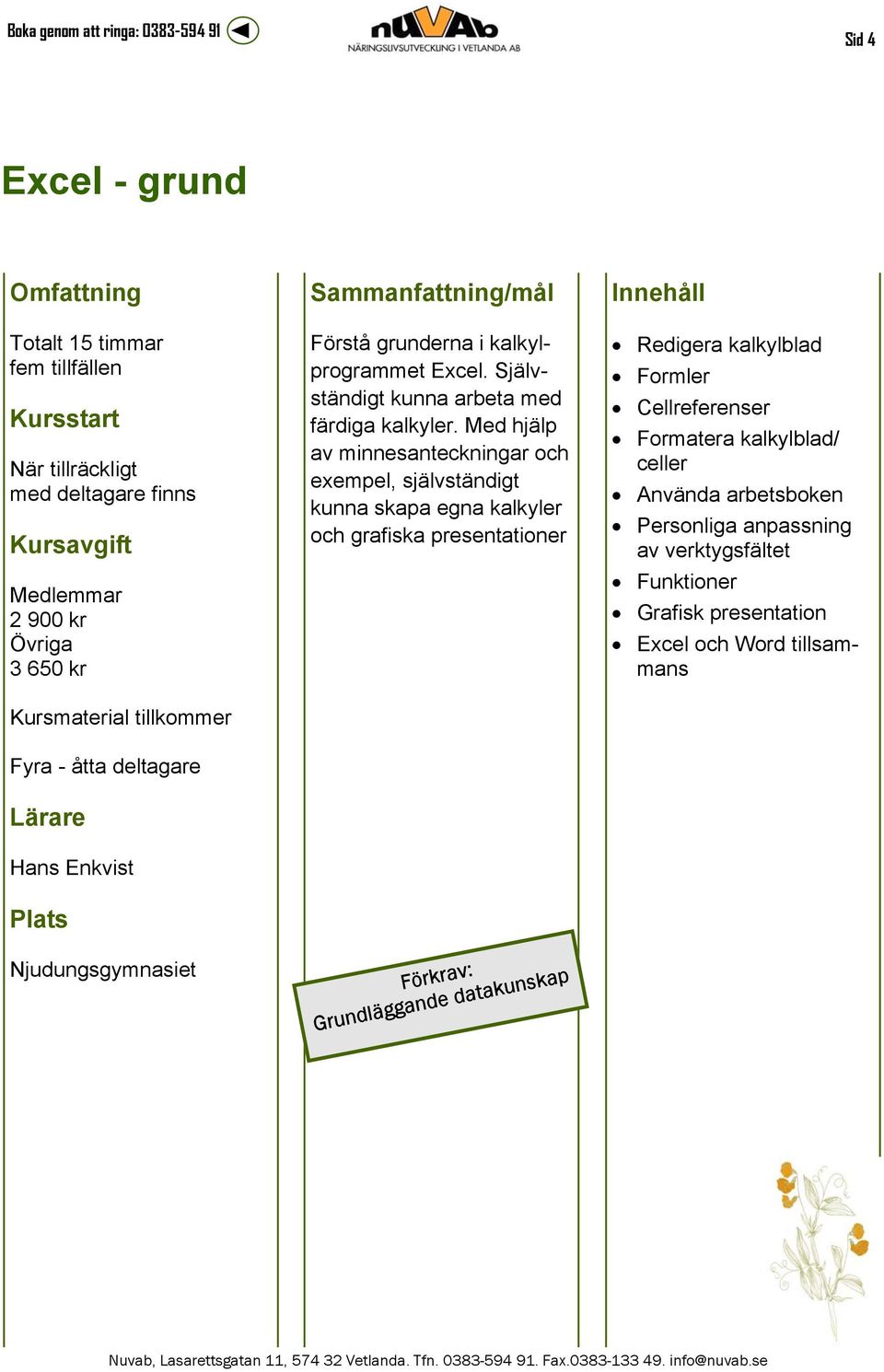 Med hjälp av minnesanteckningar och exempel, självständigt kunna skapa egna kalkyler och grafiska presentationer Förkrav: Grundläggande datakunskap Redigera kalkylblad