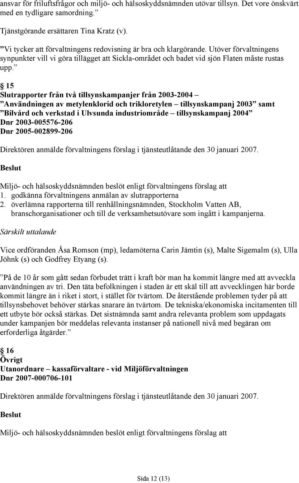 15 Slutrapporter från två tillsynskampanjer från 2003-2004 Användningen av metylenklorid och trikloretylen tillsynskampanj 2003 samt Bilvård och verkstad i Ulvsunda industriområde tillsynskampanj