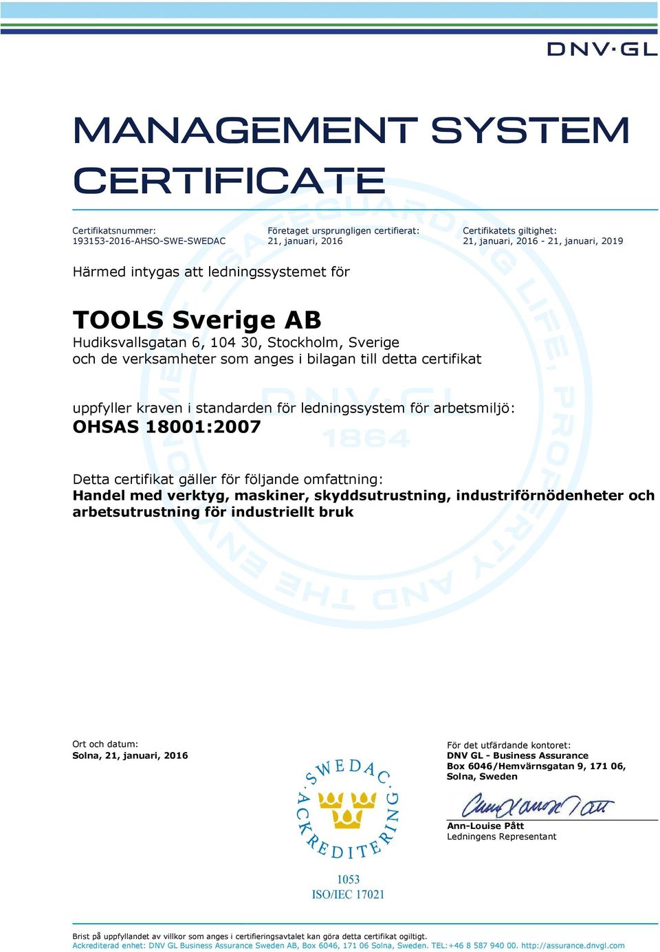 certifikat uppfyller kraven i standarden för ledningssystem för arbetsmiljö: OHSAS 18001:2007 Detta certifikat gäller för följande omfattning: Ort och datum: