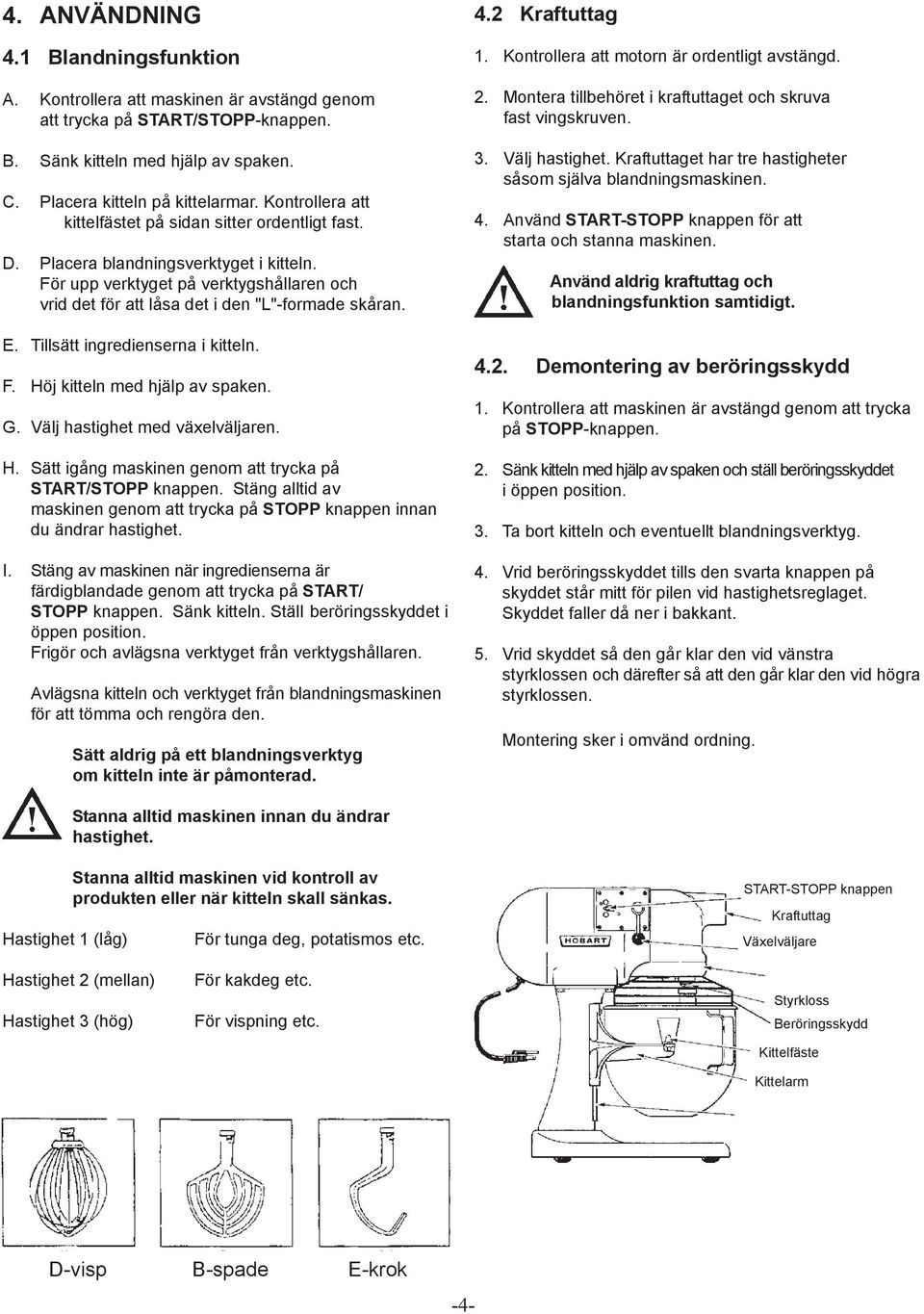 Tillsätt ingredienserna i kitteln. F. Höj kitteln med hjälp av spaken. G. Välj hastighet med växelväljaren. H. Sätt igång maskinen genom att trycka på START/STOPP knappen.