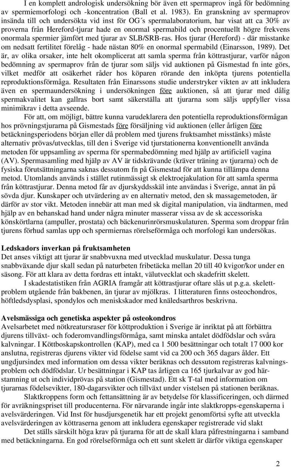 frekvens onormala spermier jämfört med tjurar av SLB/SRB-ras. Hos tjurar (Hereford) - där misstanke om nedsatt fertilitet förelåg - hade nästan 80% en onormal spermabild (Einarsson, 1989).