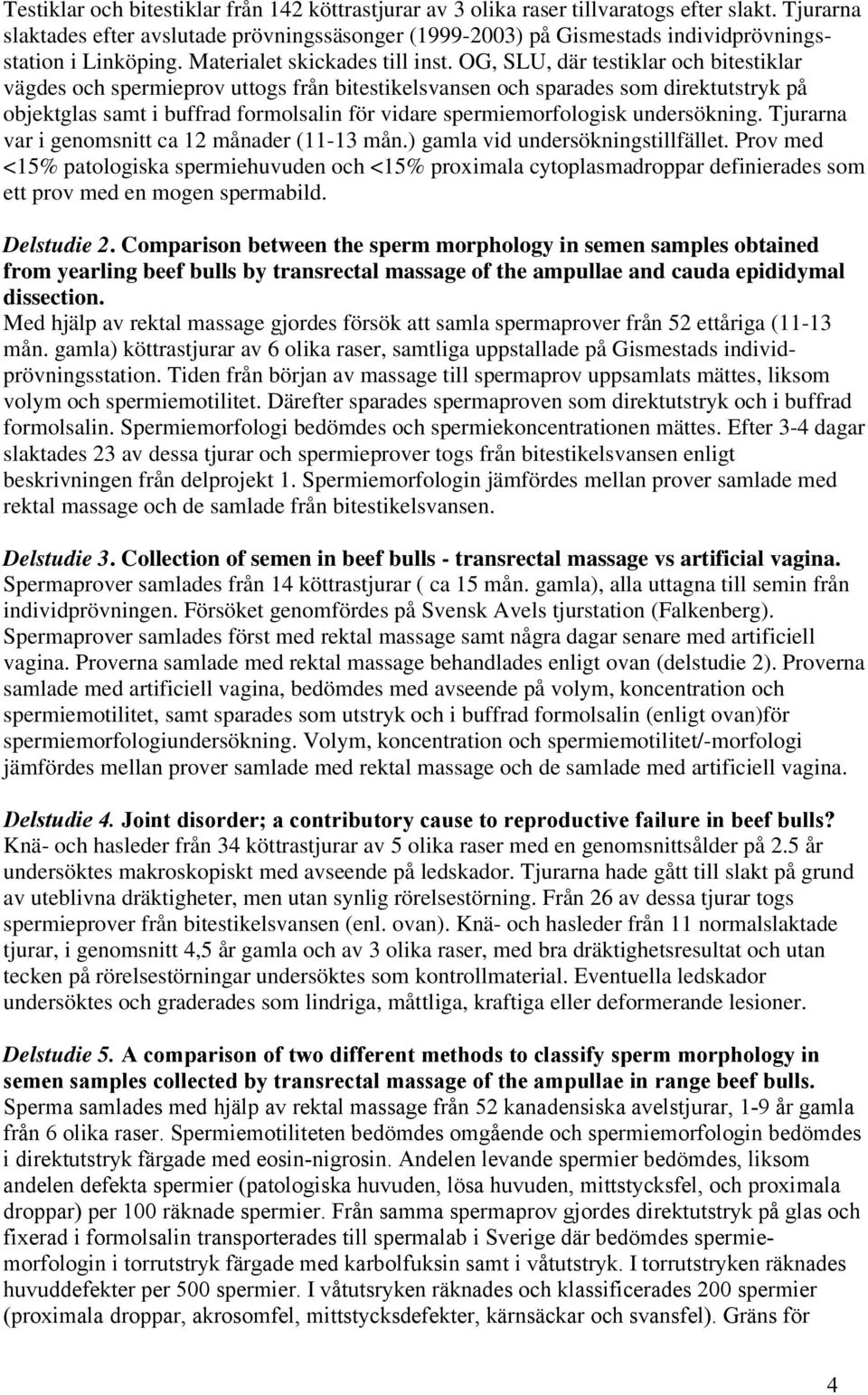 OG, SLU, där testiklar och bitestiklar vägdes och spermieprov uttogs från bitestikelsvansen och sparades som direktutstryk på objektglas samt i buffrad formolsalin för vidare spermiemorfologisk