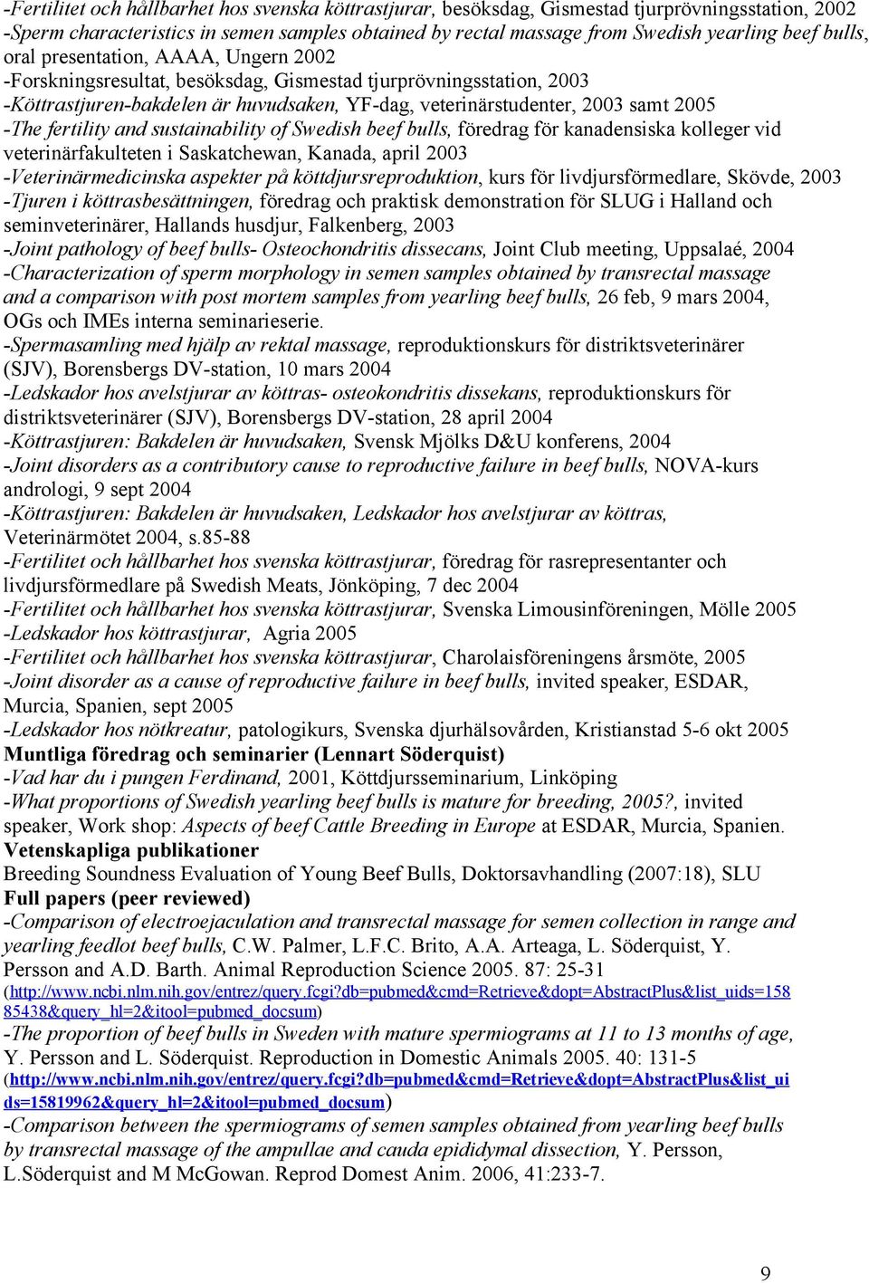 fertility and sustainability of Swedish beef bulls, föredrag för kanadensiska kolleger vid veterinärfakulteten i Saskatchewan, Kanada, april 2003 -Veterinärmedicinska aspekter på