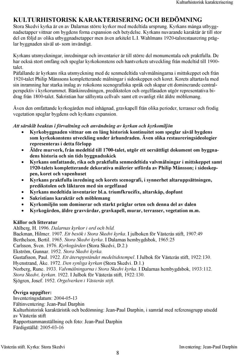 Wahlmans 1920-talsrestaurering präglar byggnaden såväl ut- som invändigt. Kyrkans utsmyckningar, inredningar och inventarier är till större del monumentala och praktfulla.