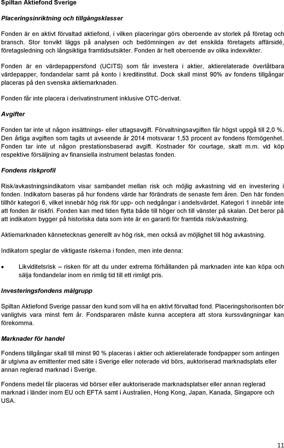 Fonden är en värdepappersfond (UCITS) som får investera i aktier, aktierelaterade överlåtbara värdepapper, fondandelar samt på konto i kreditinstitut.