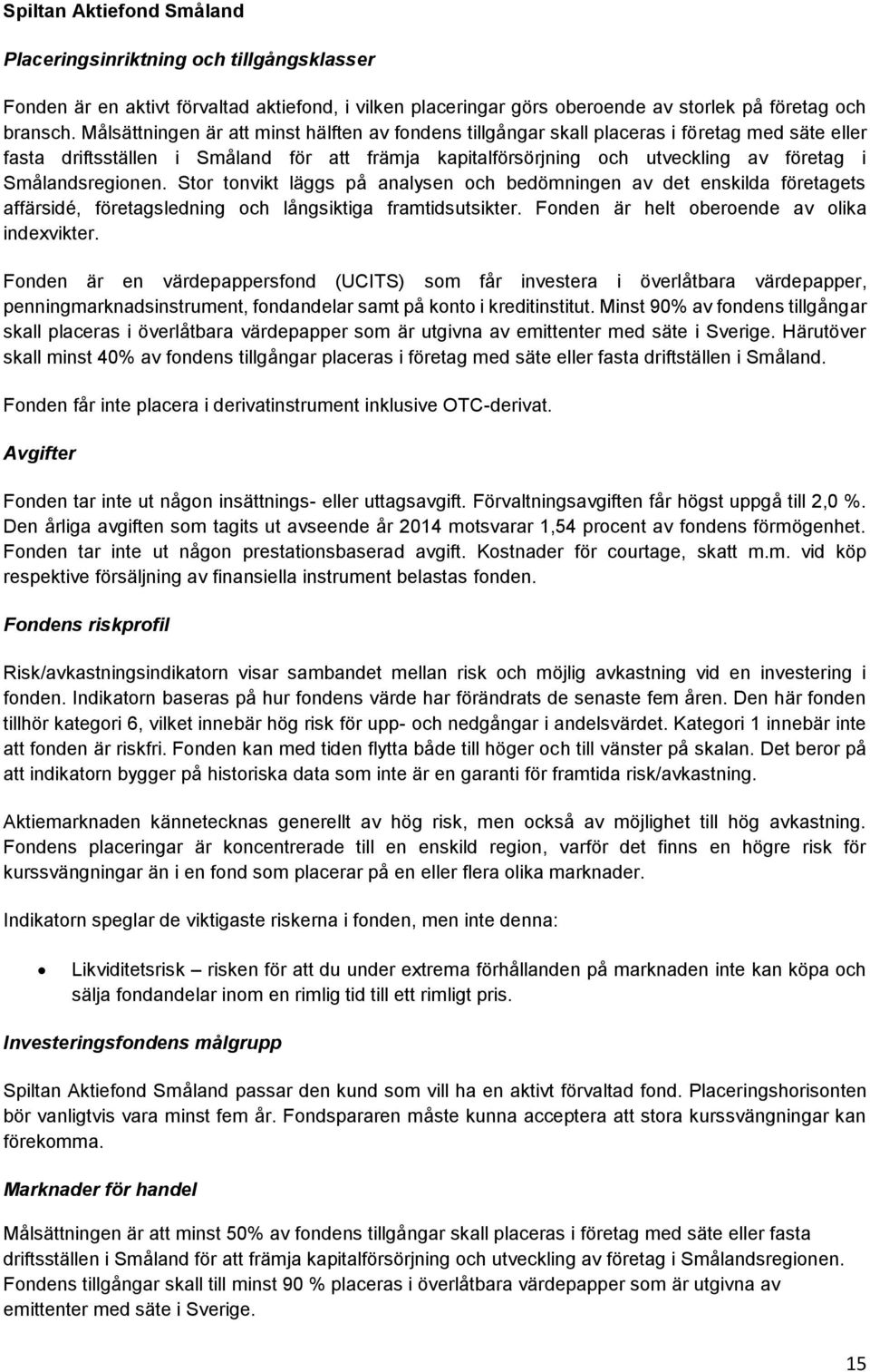 Smålandsregionen. Stor tonvikt läggs på analysen och bedömningen av det enskilda företagets affärsidé, företagsledning och långsiktiga framtidsutsikter. Fonden är helt oberoende av olika indexvikter.