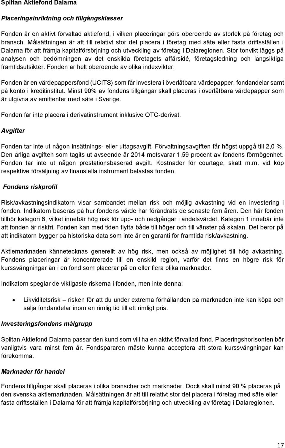 Stor tonvikt läggs på analysen och bedömningen av det enskilda företagets affärsidé, företagsledning och långsiktiga framtidsutsikter. Fonden är helt oberoende av olika indexvikter.