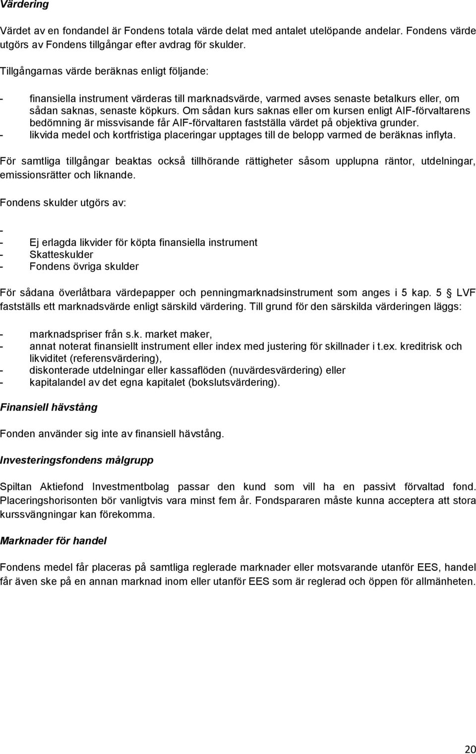 Om sådan kurs saknas eller om kursen enligt AIF-förvaltarens bedömning är missvisande får AIF-förvaltaren fastställa värdet på objektiva grunder.