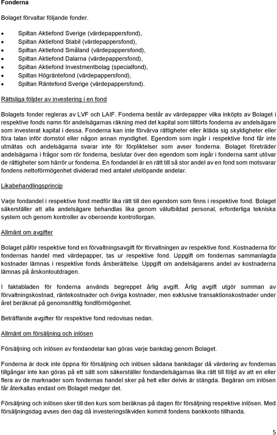 Aktiefond Investmentbolag (specialfond), Spiltan Högräntefond (värdepappersfond), Spiltan Räntefond Sverige (värdepappersfond).