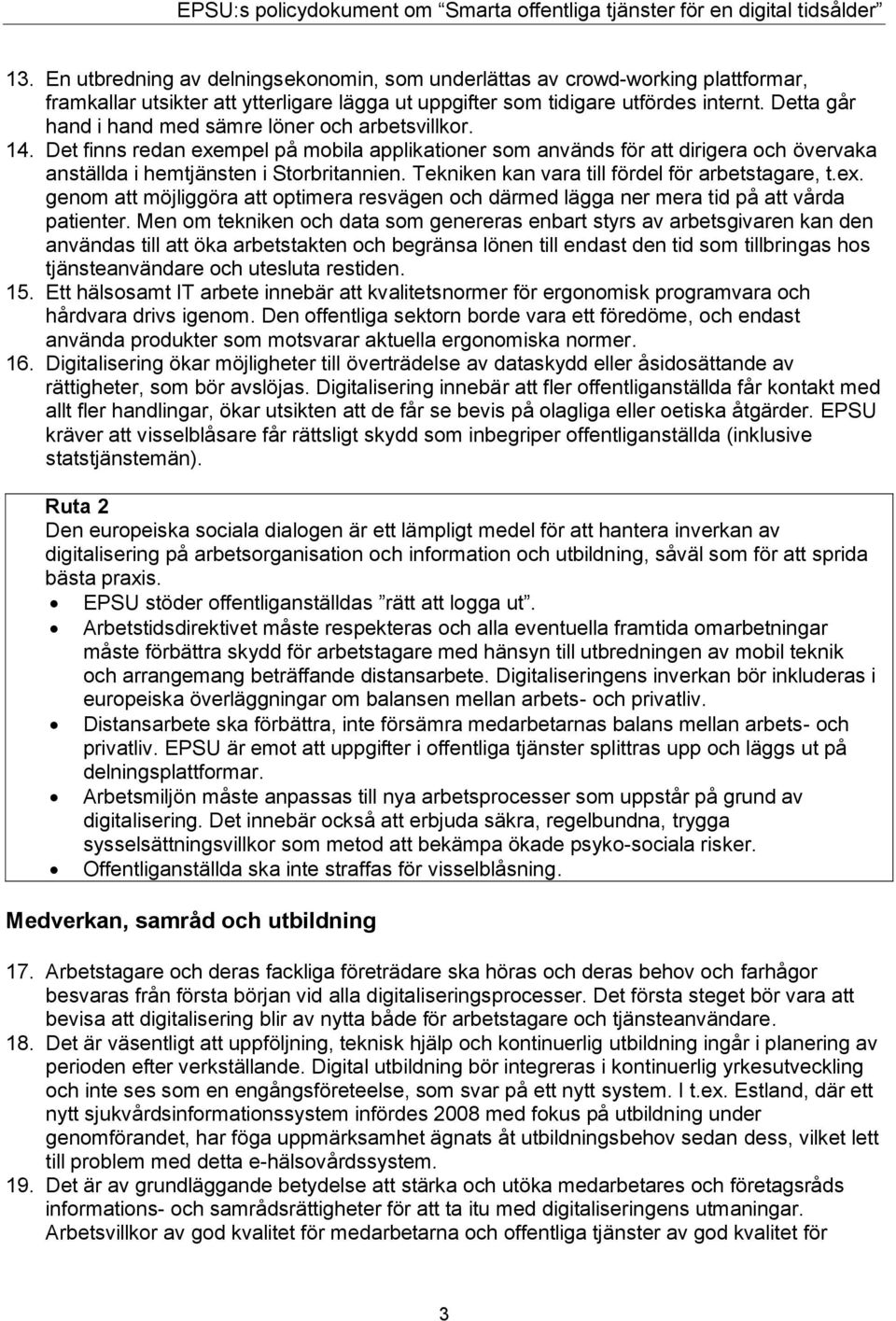 Tekniken kan vara till fördel för arbetstagare, t.ex. genom att möjliggöra att optimera resvägen och därmed lägga ner mera tid på att vårda patienter.