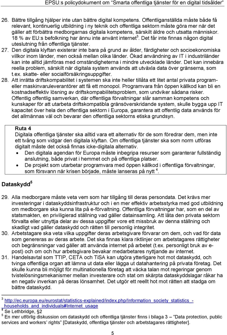 utsatta människor. 18 % av EU:s befolkning har ännu inte använt internet 3. Det får inte finnas någon digital uteslutning från offentliga tjänster. 27.