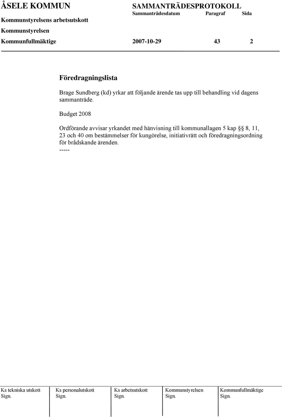 Budget 2008 Ordförande avvisar yrkandet med hänvisning till kommunallagen 5 kap 8,