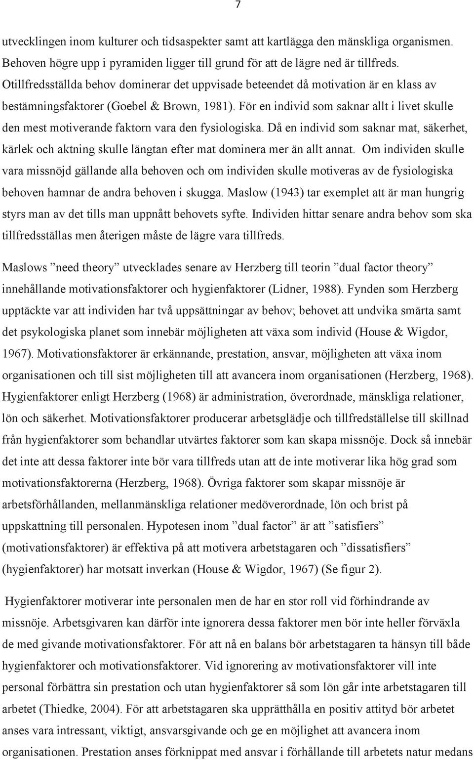 För en individ som saknar allt i livet skulle den mest motiverande faktorn vara den fysiologiska.