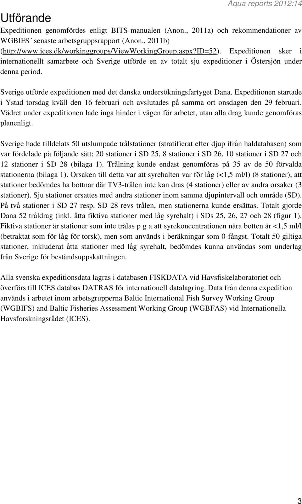 Sverige utförde expeditionen med det danska undersökningsfartyget Dana. Expeditionen startade i Ystad torsdag kväll den 16 februari och avslutades på samma ort onsdagen den 29 februari.