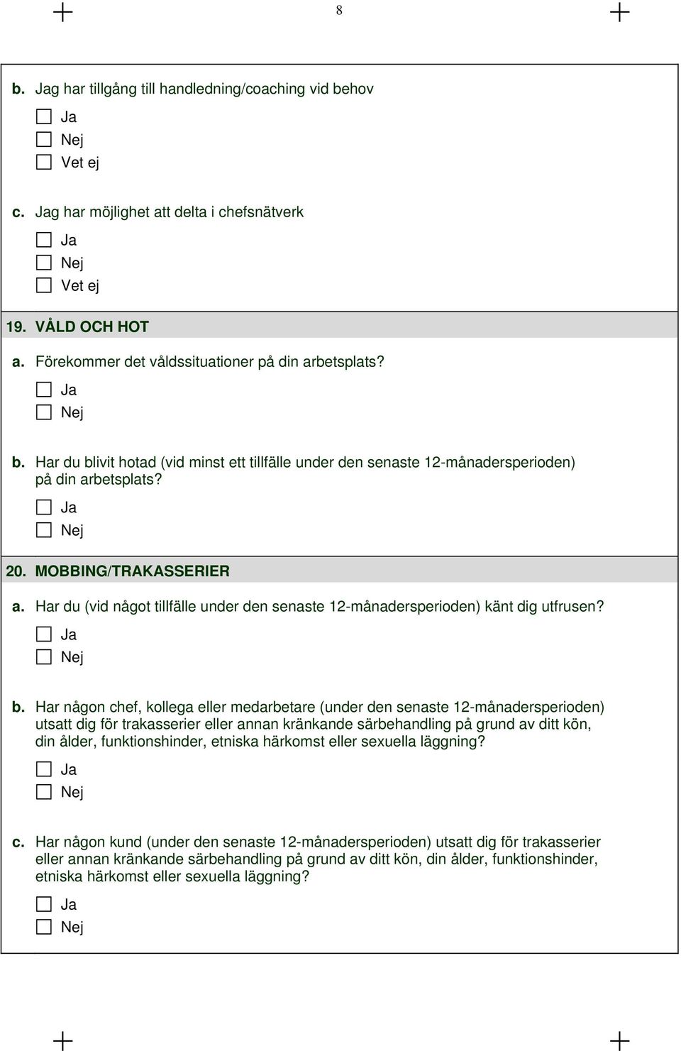 Har någon chef, kollega eller medarbetare (under den senaste 12-månadersperioden) utsatt dig för trakasserier eller annan kränkande särbehandling på grund av ditt kön, din ålder, funktionshinder,