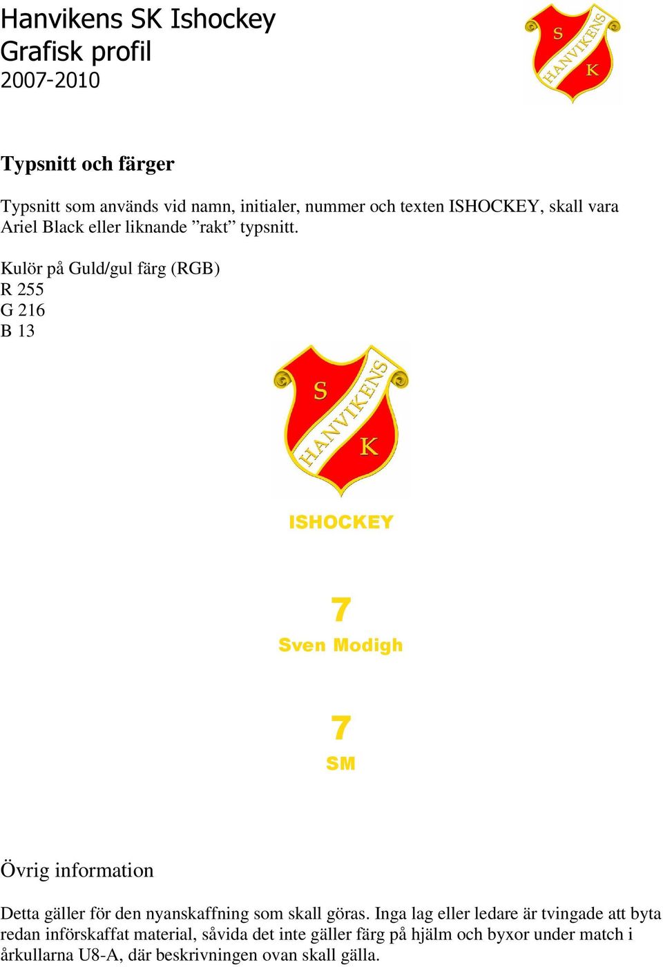 Kulör på Guld/gul färg (RGB) R 255 G 216 B 13 ISHOCKEY 7 Sven Modigh 7 SM Övrig information Detta gäller för den