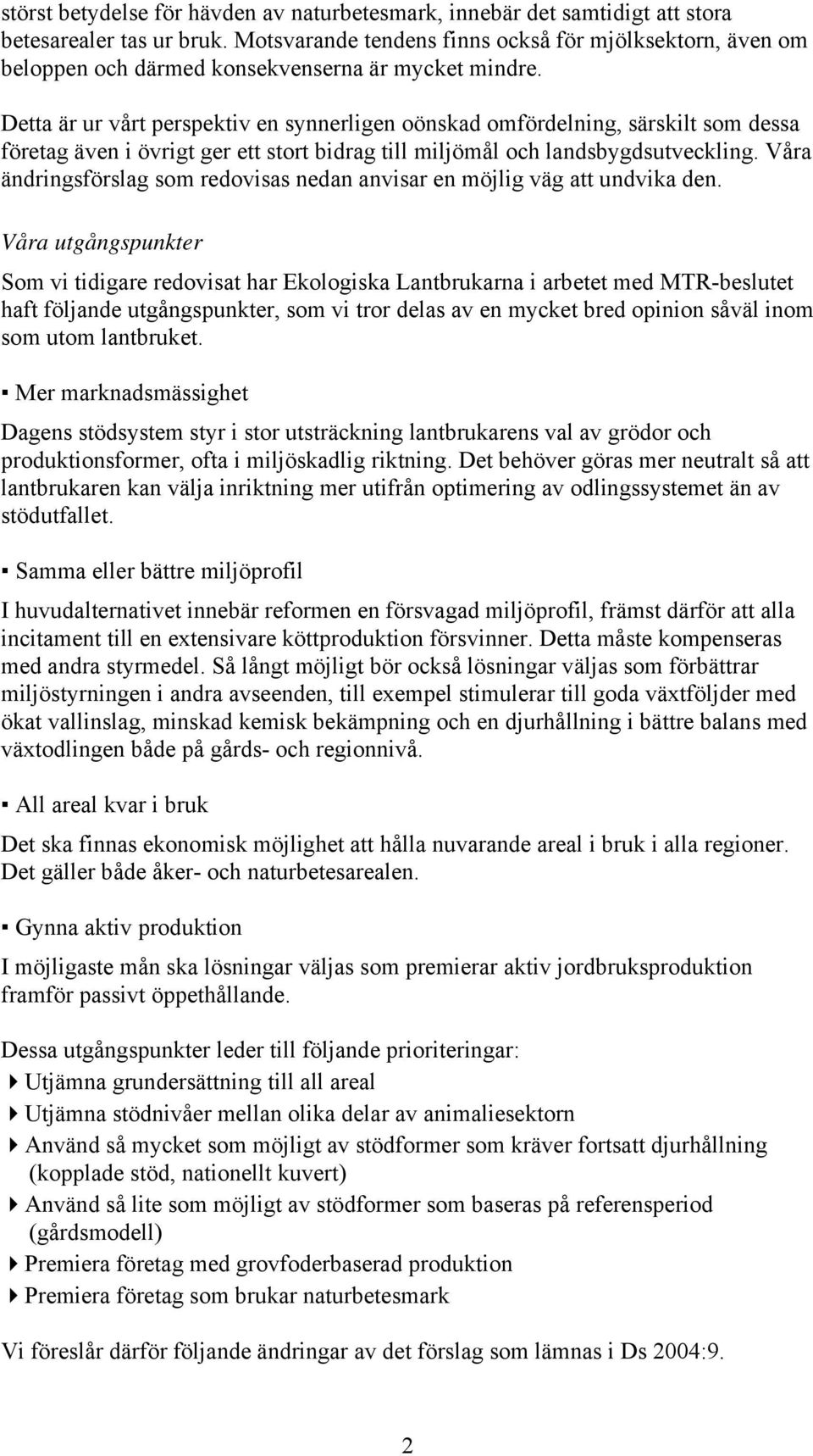 Detta är ur vårt perspektiv en synnerligen oönskad omfördelning, särskilt som dessa företag även i övrigt ger ett stort bidrag till miljömål och landsbygdsutveckling.