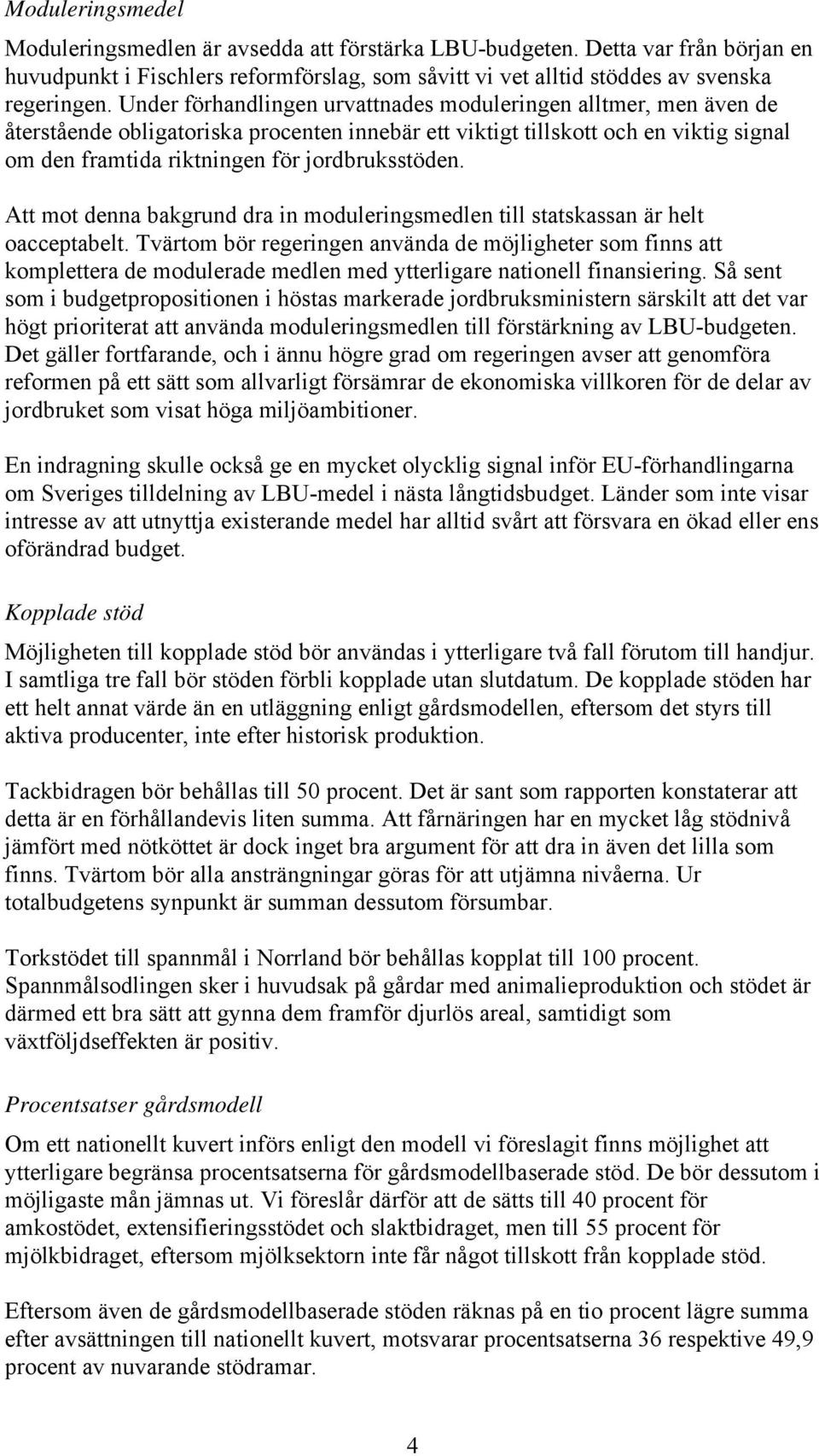 Att mot denna bakgrund dra in moduleringsmedlen till statskassan är helt oacceptabelt.