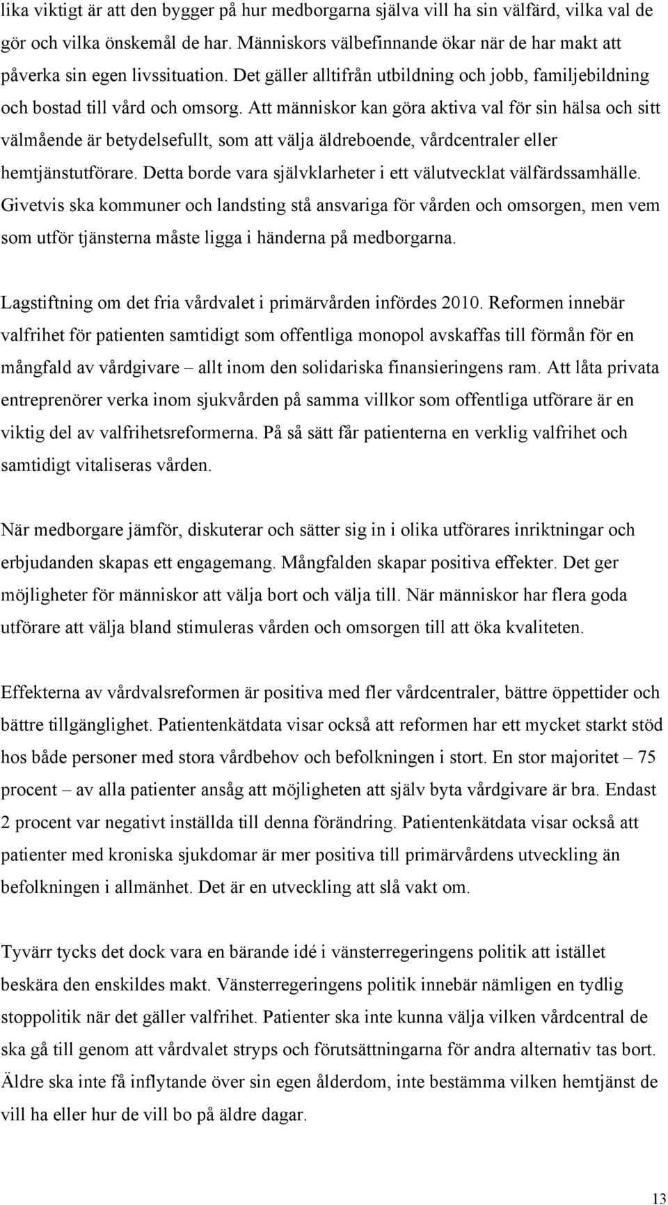 Att människor kan göra aktiva val för sin hälsa och sitt välmående är betydelsefullt, som att välja äldreboende, vårdcentraler eller hemtjänstutförare.