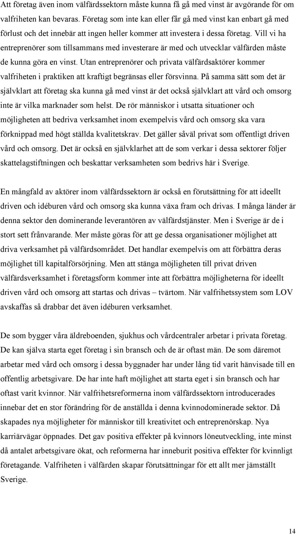 Vill vi ha entreprenörer som tillsammans med investerare är med och utvecklar välfärden måste de kunna göra en vinst.