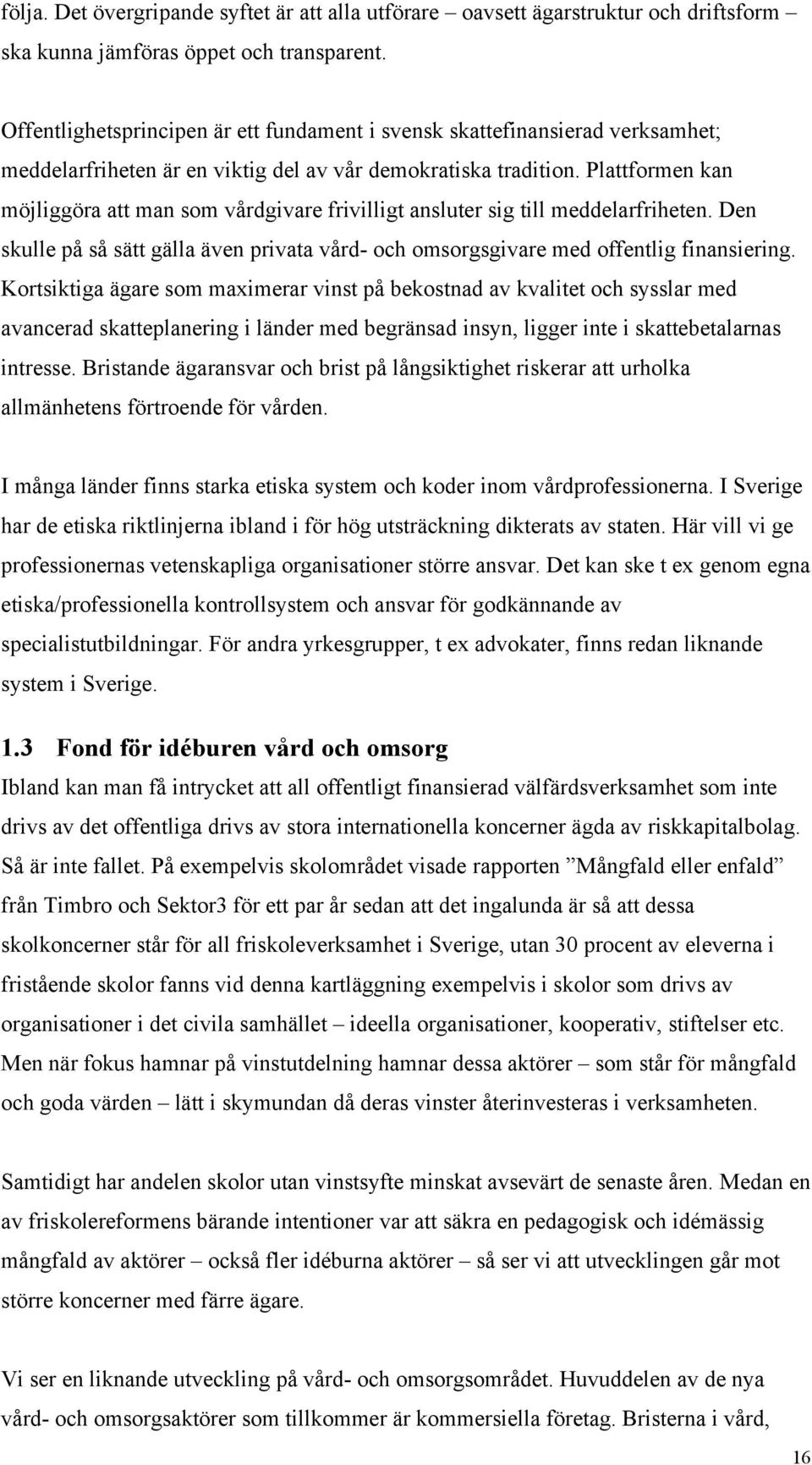 Plattformen kan möjliggöra att man som vårdgivare frivilligt ansluter sig till meddelarfriheten. Den skulle på så sätt gälla även privata vård- och omsorgsgivare med offentlig finansiering.