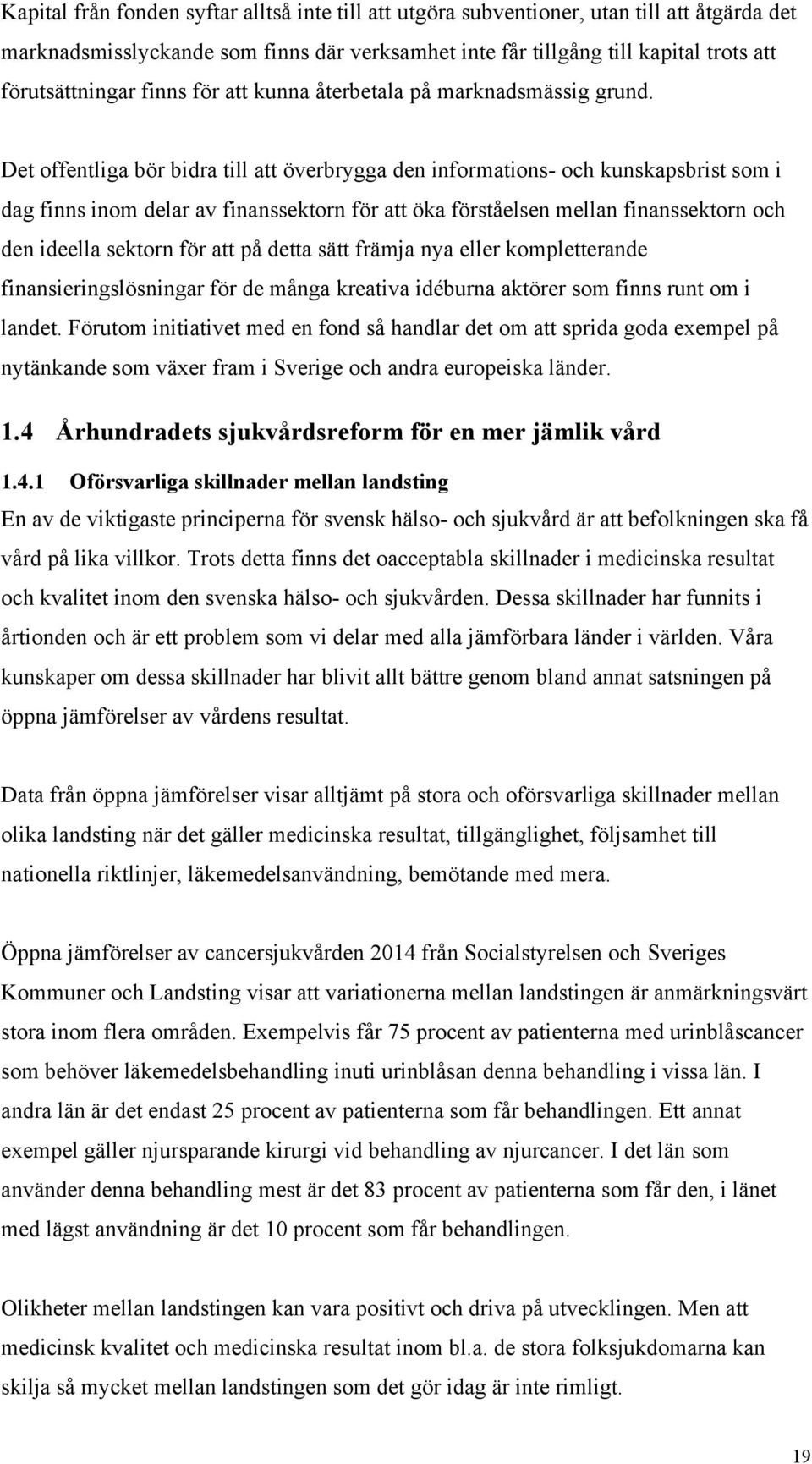 Det offentliga bör bidra till att överbrygga den informations- och kunskapsbrist som i dag finns inom delar av finanssektorn för att öka förståelsen mellan finanssektorn och den ideella sektorn för