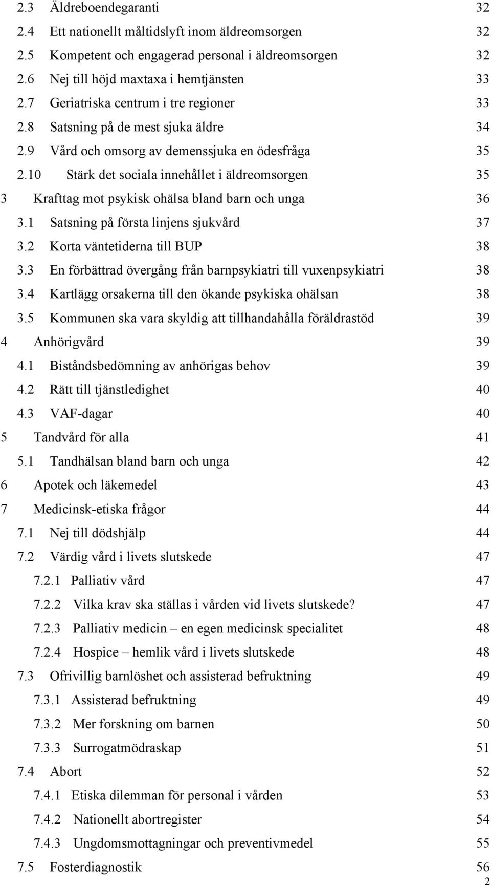 10 Stärk det sociala innehållet i äldreomsorgen 35 3 Krafttag mot psykisk ohälsa bland barn och unga 36 3.1 Satsning på första linjens sjukvård 37 3.2 Korta väntetiderna till BUP 38 3.