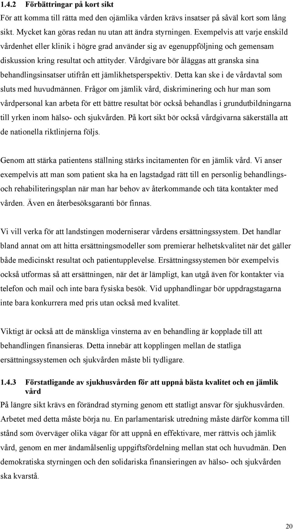 Vårdgivare bör åläggas att granska sina behandlingsinsatser utifrån ett jämlikhetsperspektiv. Detta kan ske i de vårdavtal som sluts med huvudmännen.