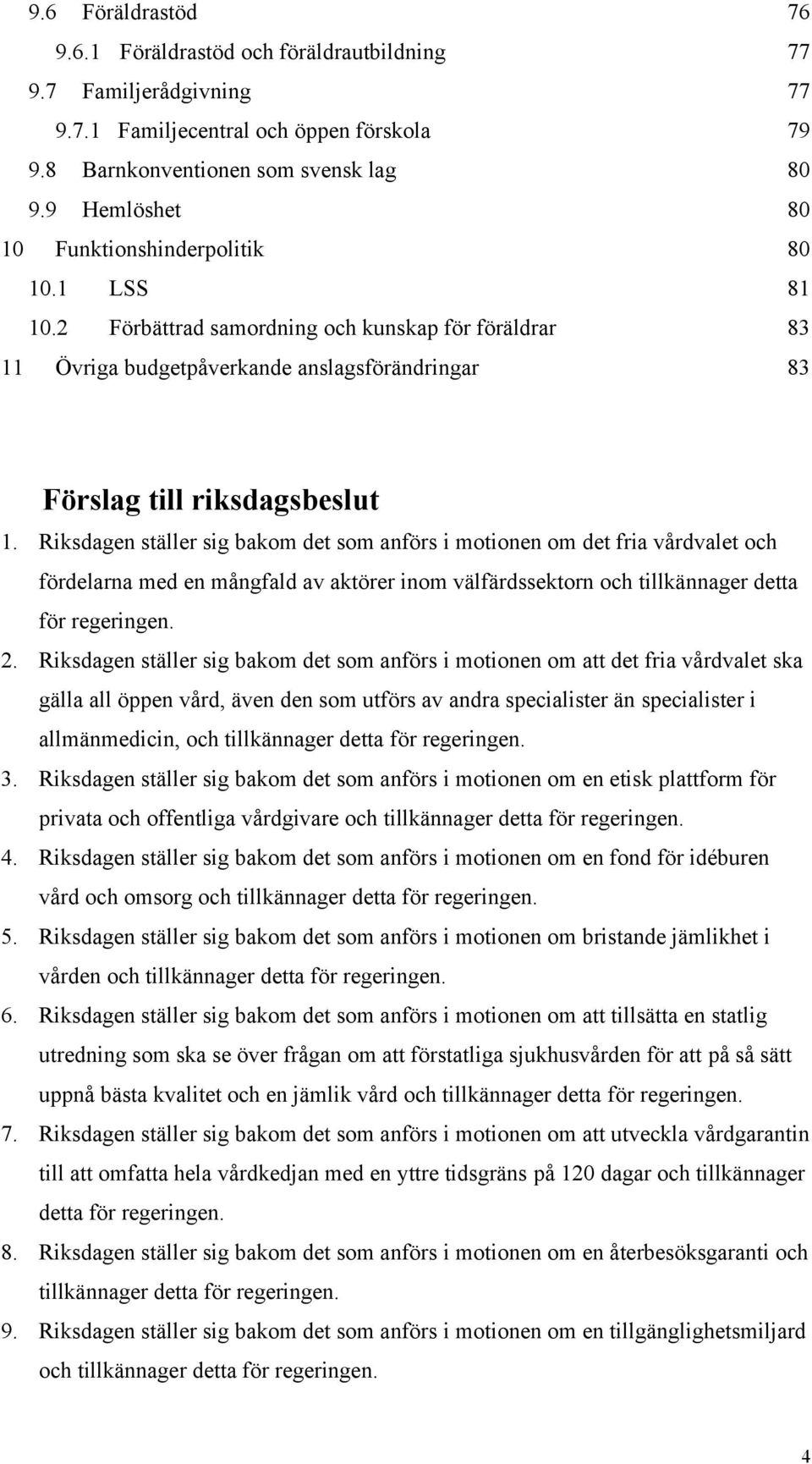 Riksdagen ställer sig bakom det som anförs i motionen om det fria vårdvalet och fördelarna med en mångfald av aktörer inom välfärdssektorn och tillkännager detta för regeringen. 2.