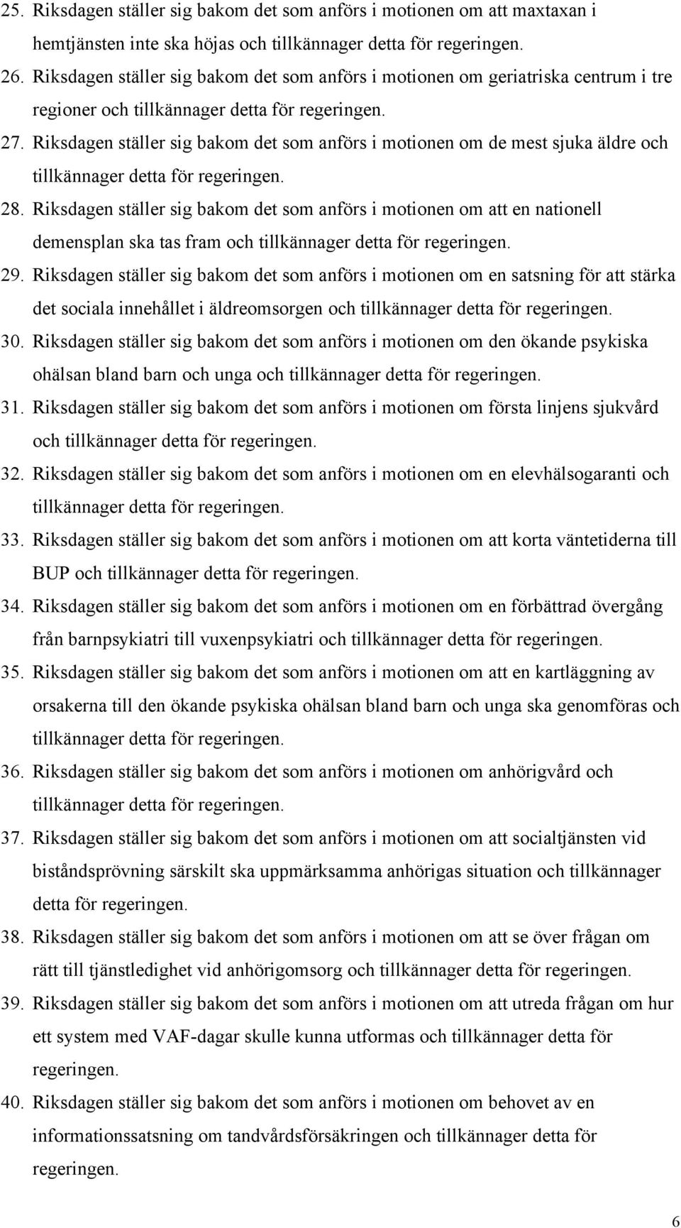 Riksdagen ställer sig bakom det som anförs i motionen om de mest sjuka äldre och tillkännager detta för regeringen. 28.