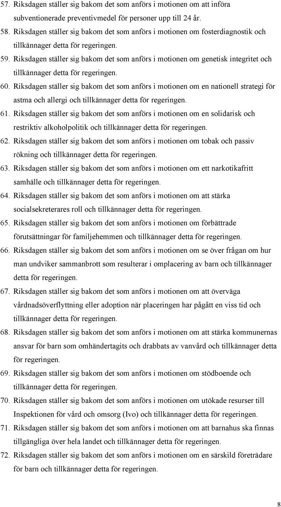 Riksdagen ställer sig bakom det som anförs i motionen om genetisk integritet och tillkännager detta för regeringen. 60.