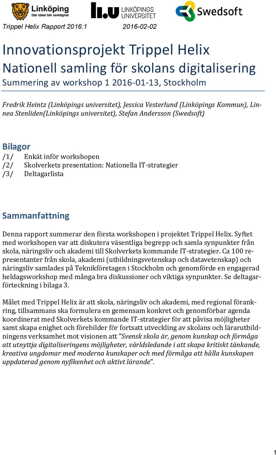 IT-strategier /3/ Deltagarlista Sammanfattning Denna rapport summerar den första workshopen i projektet Trippel Helix.