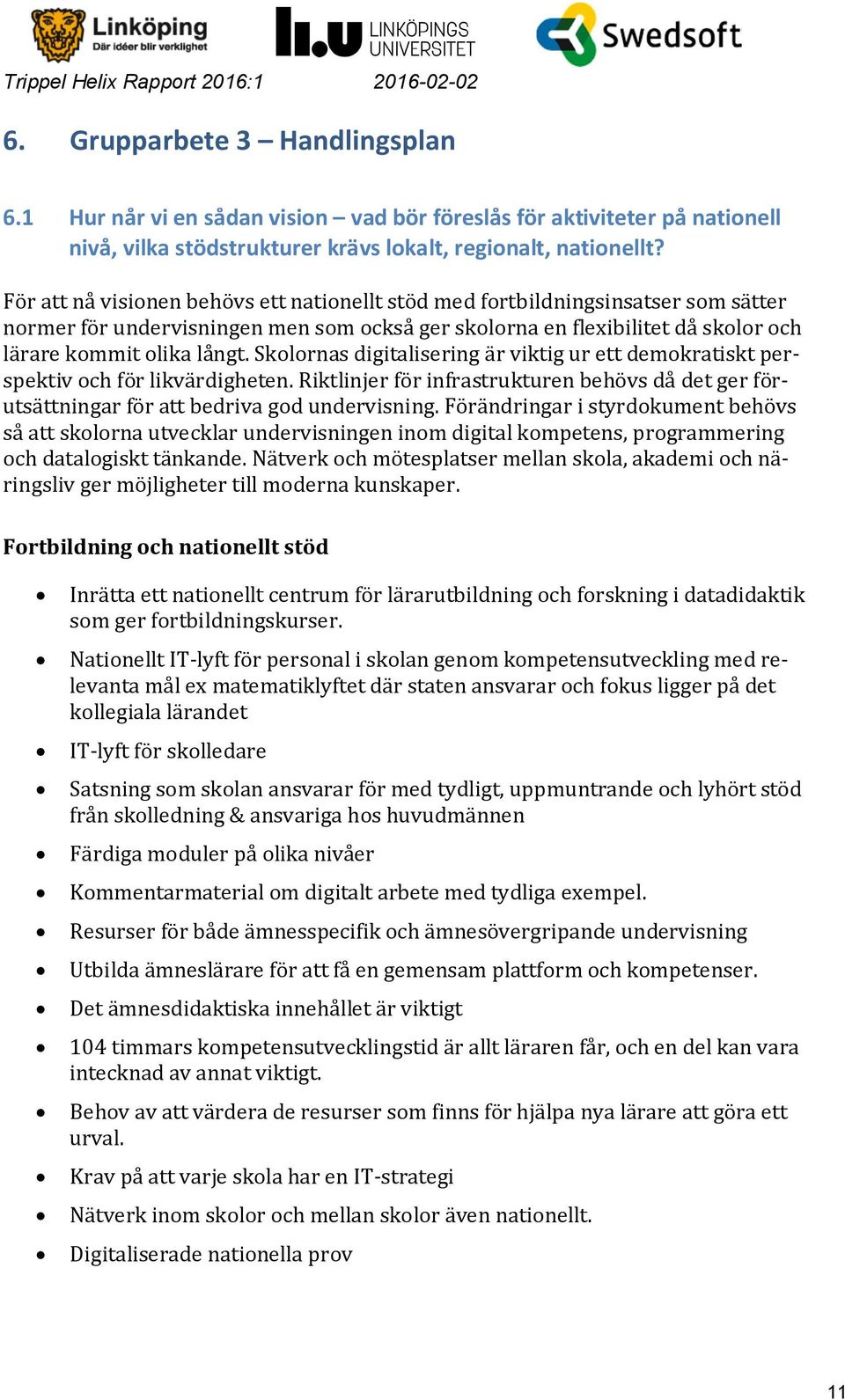 För att nå visionen behövs ett nationellt stöd med fortbildningsinsatser som sätter normer för undervisningen men som också ger skolorna en flexibilitet då skolor och lärare kommit olika långt.