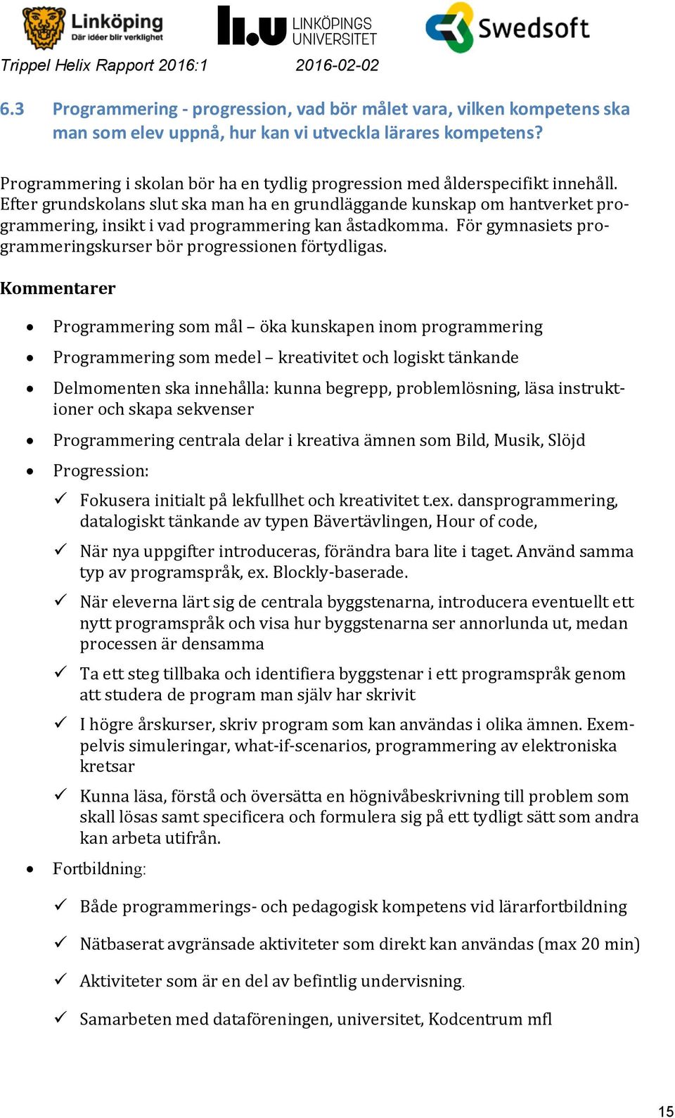 Efter grundskolans slut ska man ha en grundläggande kunskap om hantverket programmering, insikt i vad programmering kan åstadkomma. För gymnasiets programmeringskurser bör progressionen förtydligas.