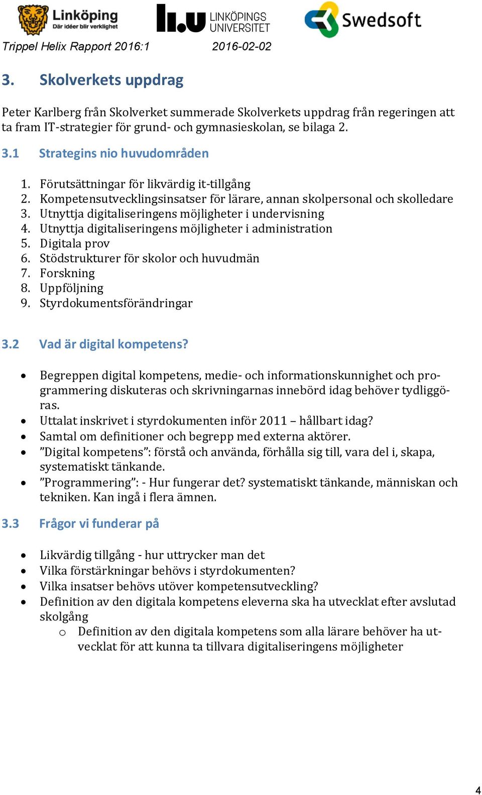 1 Strategins nio huvudområden 1. Förutsättningar för likvärdig it-tillgång 2. Kompetensutvecklingsinsatser för lärare, annan skolpersonal och skolledare 3.