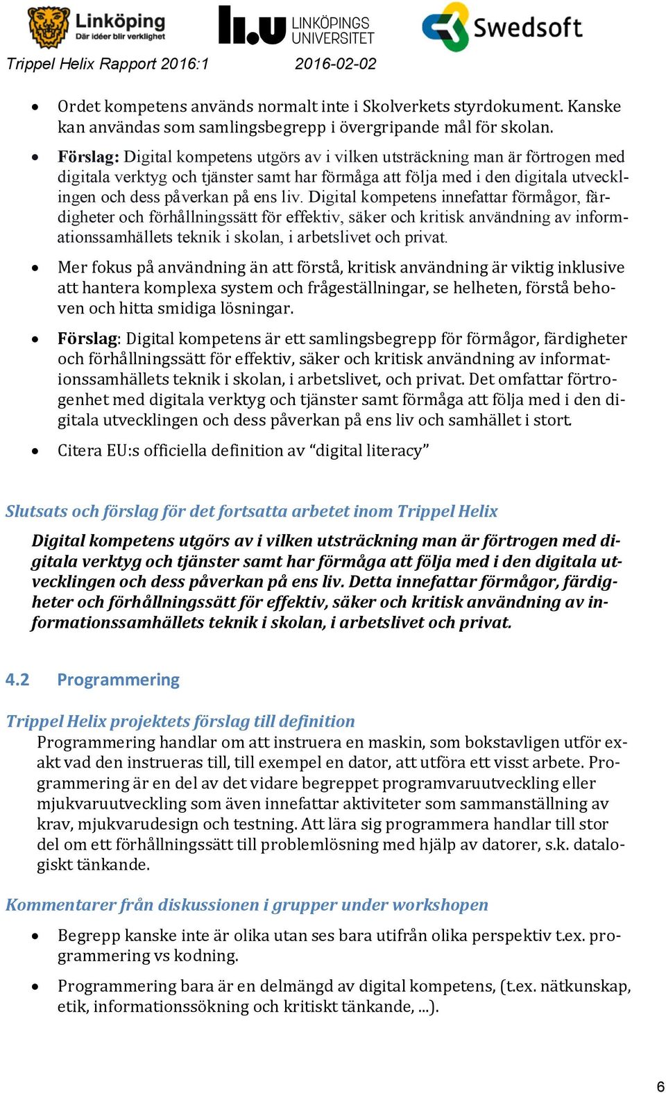 Digital kompetens innefattar förmågor, färdigheter och förhållningssätt för effektiv, säker och kritisk användning av informationssamhällets teknik i skolan, i arbetslivet och privat.