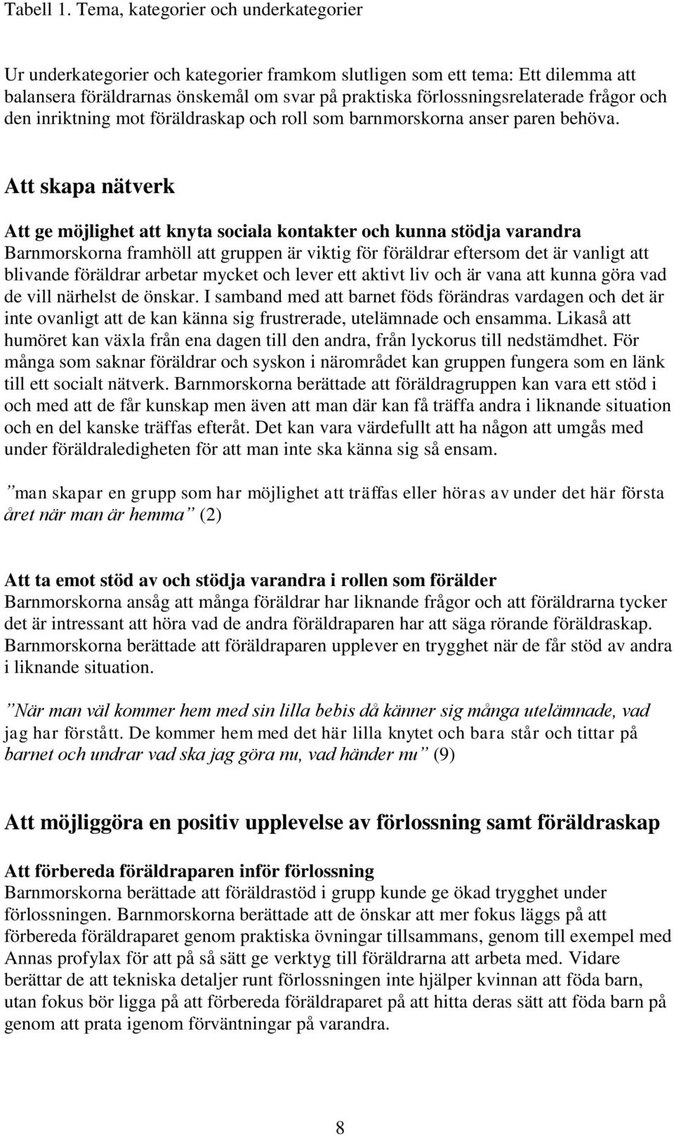 frågor och den inriktning mot föräldraskap och roll som barnmorskorna anser paren behöva.