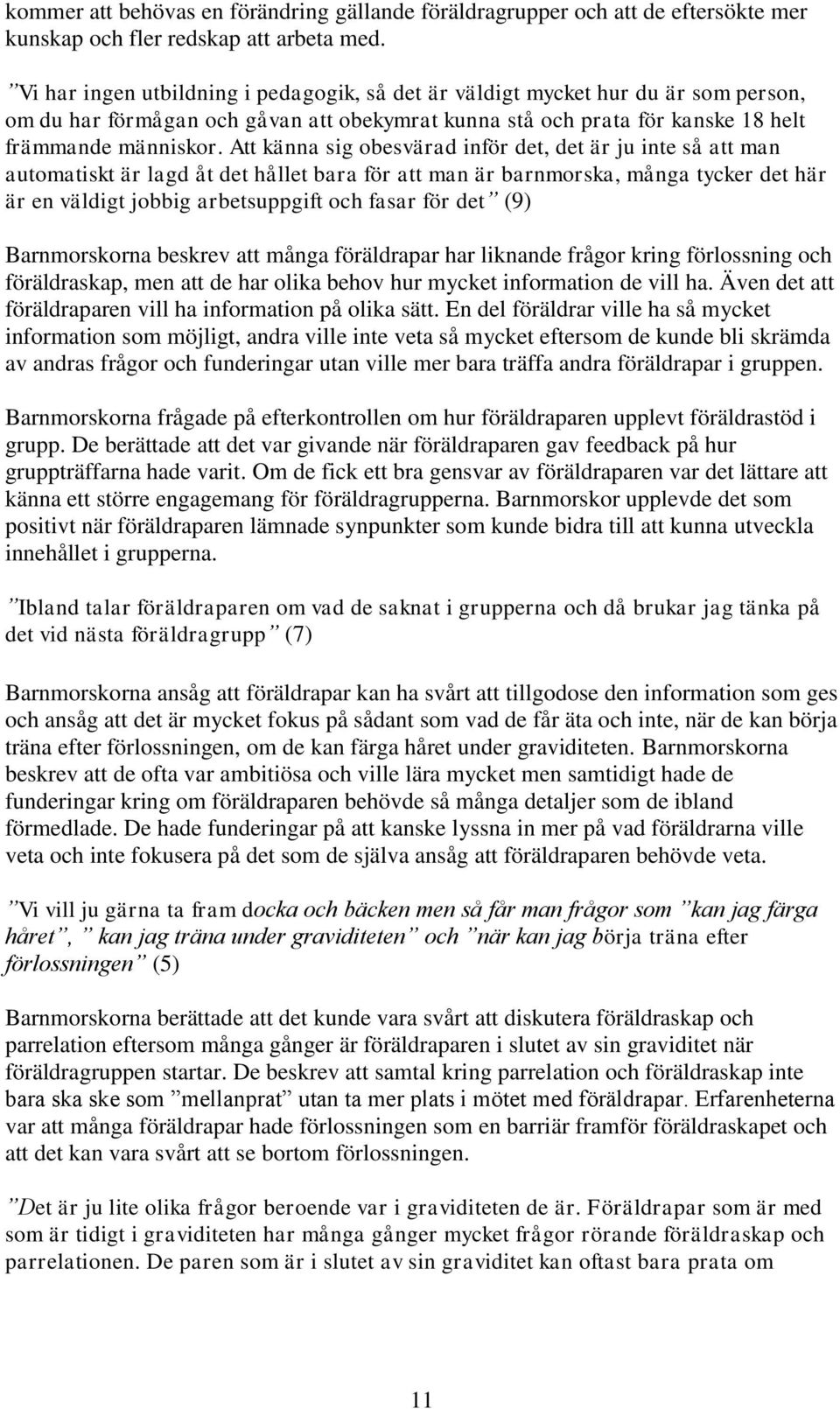 Att känna sig obesvärad inför det, det är ju inte så att man automatiskt är lagd åt det hållet bara för att man är barnmorska, många tycker det här är en väldigt jobbig arbetsuppgift och fasar för