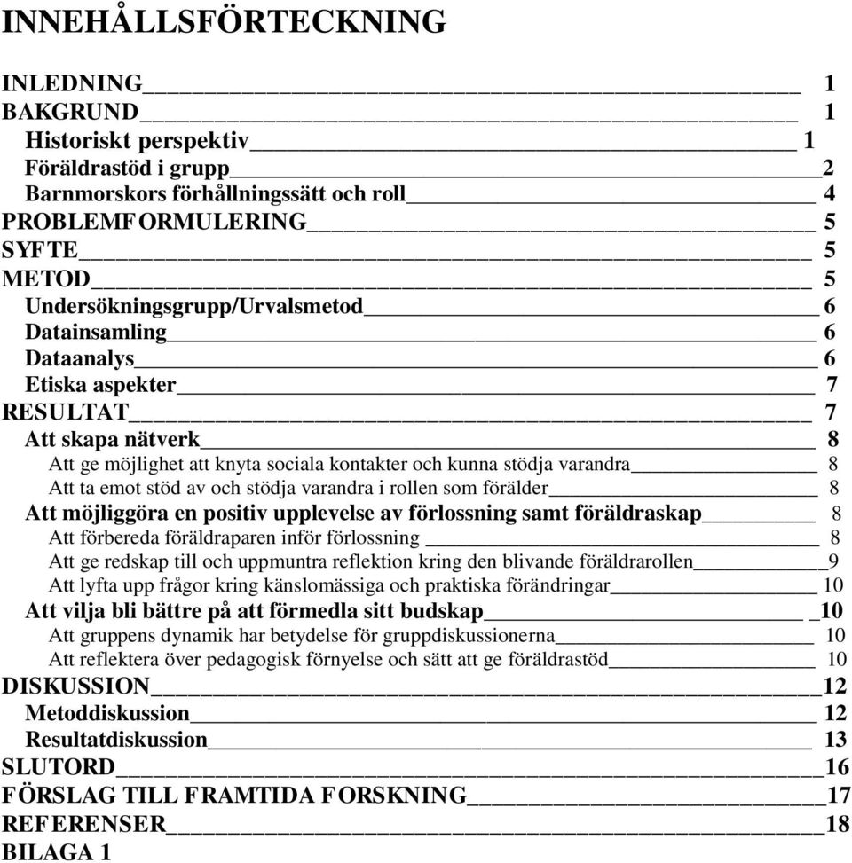 rollen som förälder 8 Att möjliggöra en positiv upplevelse av förlossning samt föräldraskap 8 Att förbereda föräldraparen inför förlossning 8 Att ge redskap till och uppmuntra reflektion kring den