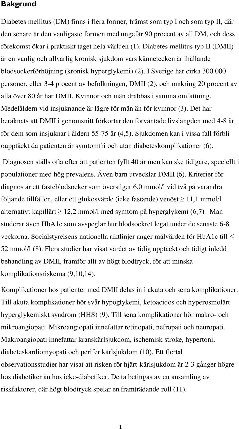 I Sverige har cirka 300 000 personer, eller 3-4 procent av befolkningen, DMII (2), och omkring 20 procent av alla över 80 år har DMII. Kvinnor och män drabbas i samma omfattning.