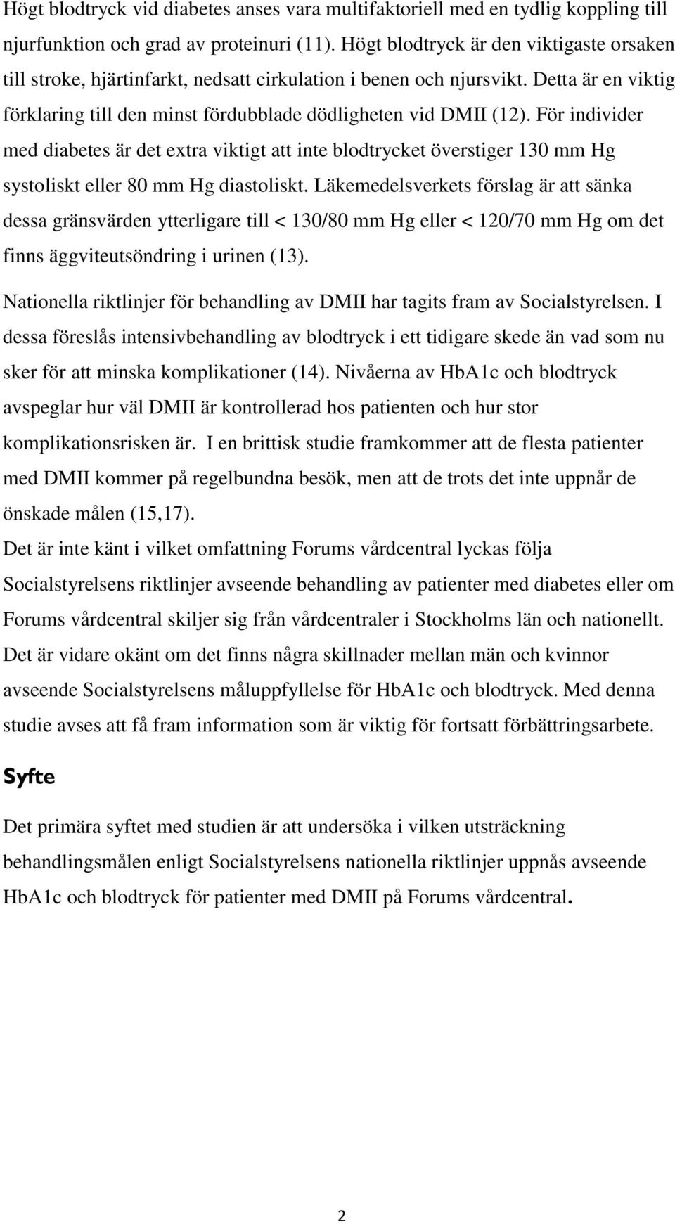 För individer med diabetes är det extra viktigt att inte blodtrycket överstiger 130 mm Hg systoliskt eller 80 mm Hg diastoliskt.