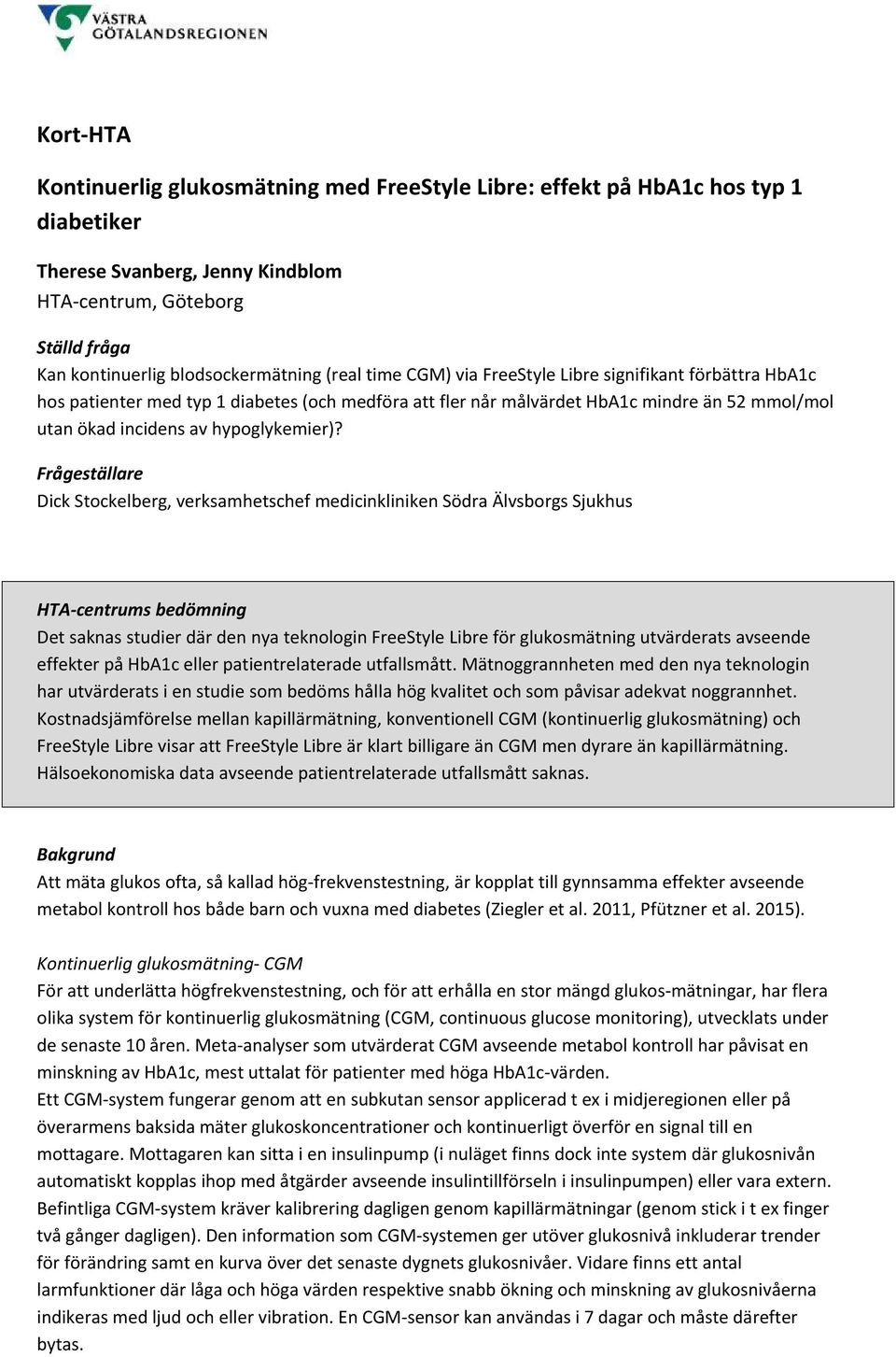 Frågeställare Dick Stockelberg, verksamhetschef medicinkliniken Södra Älvsborgs Sjukhus HTA-centrums bedömning Det saknas studier där den nya teknologin FreeStyle Libre för glukosmätning utvärderats