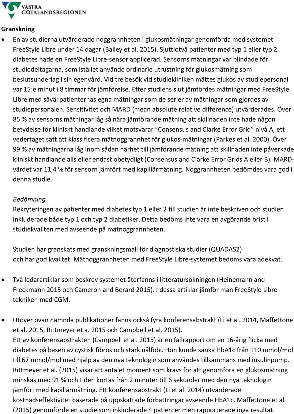 Sensorns mätningar var blindade för studiedeltagarna, som istället använde ordinarie utrustning för glukosmätning som beslutsunderlag i sin egenvård.