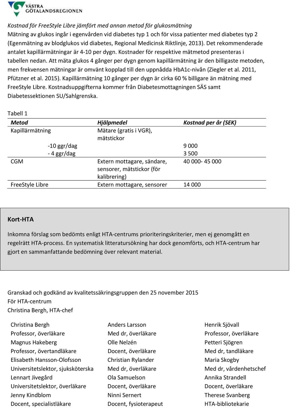 Att mäta glukos 4 gånger per dygn genom kapillärmätning är den billigaste metoden, men frekvensen mätningar är omvänt kopplad till den uppnådda HbA1c-nivån (Ziegler et al. 2011, Pfützner et al. 2015).