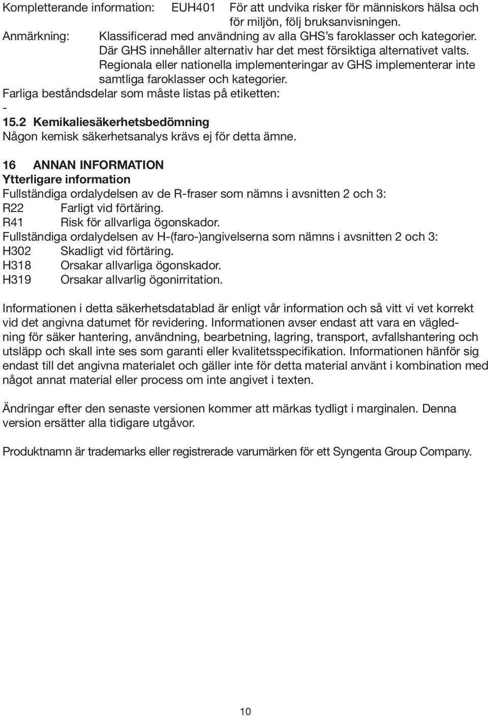 Farliga beståndsdelar som måste listas på etiketten: - 15.2 Kemikaliesäkerhetsbedömning Någon kemisk säkerhetsanalys krävs ej för detta ämne.