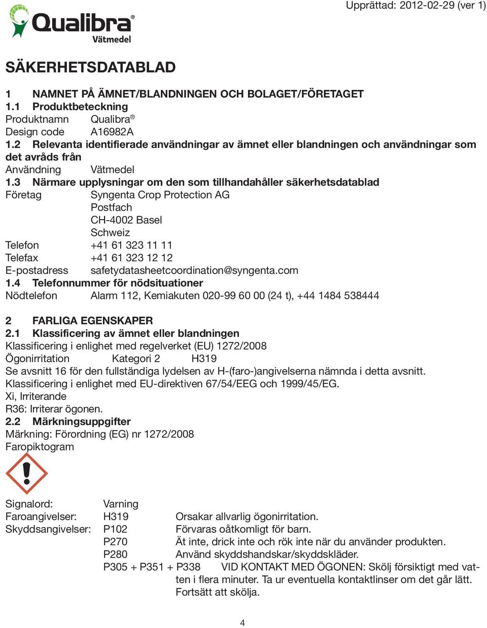 3 Närmare upplysningar om den som tillhandahåller säkerhetsdatablad Företag Syngenta Crop Protection AG Postfach CH-4002 Basel Schweiz Telefon +41 61 323 11 11 Telefax +41 61 323 12 12 E-postadress